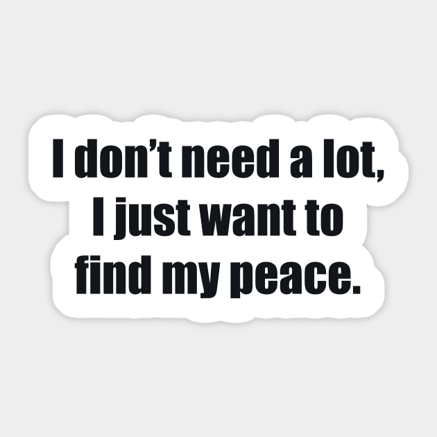 I don’t need a lot, I just want to find my peace Sticker by BL4CK&WH1TE 